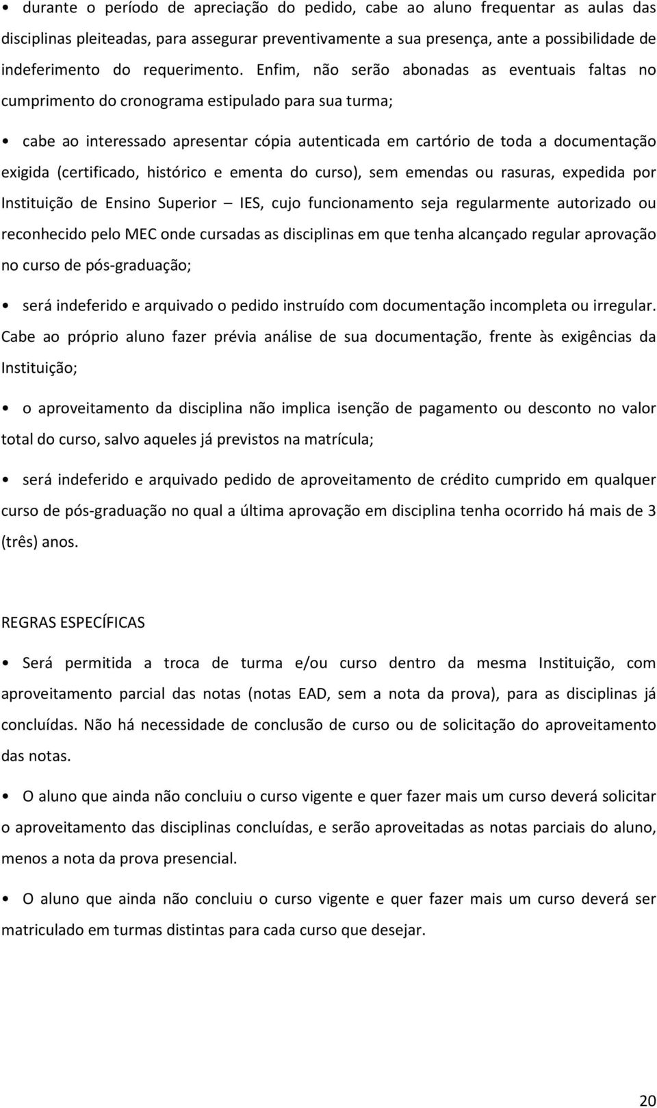 Enfim, não serão abonadas as eventuais faltas no cumprimento do cronograma estipulado para sua turma; cabe ao interessado apresentar cópia autenticada em cartório de toda a documentação exigida