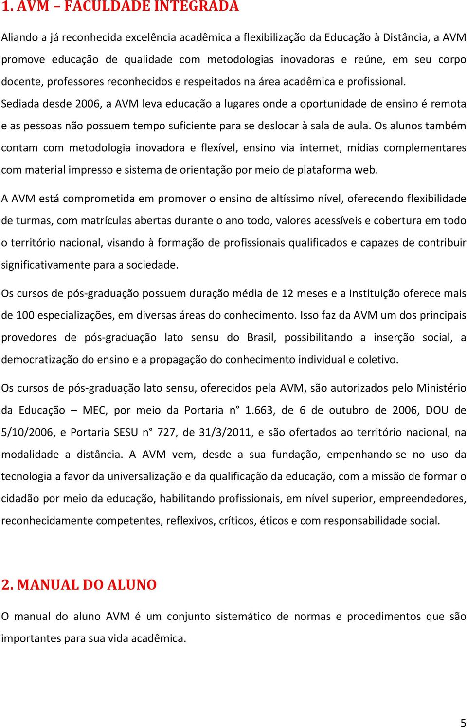 Sediada desde 2006, a AVM leva educação a lugares onde a oportunidade de ensino é remota e as pessoas não possuem tempo suficiente para se deslocar à sala de aula.