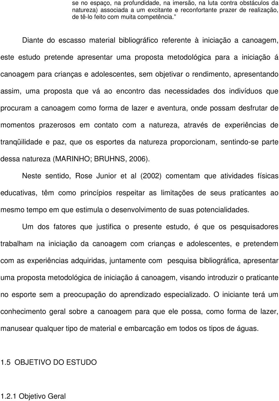 objetivar o rendimento, apresentando assim, uma proposta que vá ao encontro das necessidades dos indivíduos que procuram a canoagem como forma de lazer e aventura, onde possam desfrutar de momentos