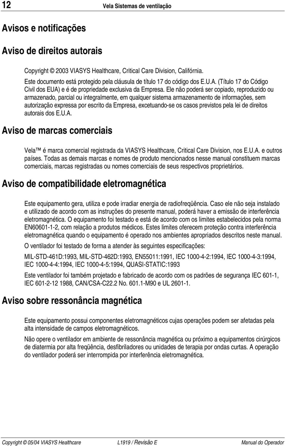 Ele não poderá ser copiado, reproduzido ou armazenado, parcial ou integralmente, em qualquer sistema armazenamento de informações, sem autorização expressa por escrito da Empresa, excetuando-se os