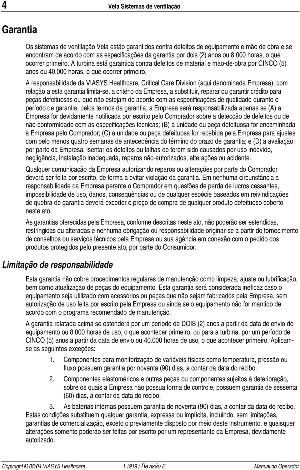 A turbina está garantida contra defeitos de material e mão-de-obra por CINCO (5) anos ou 40.000 horas, o que ocorrer primeiro.