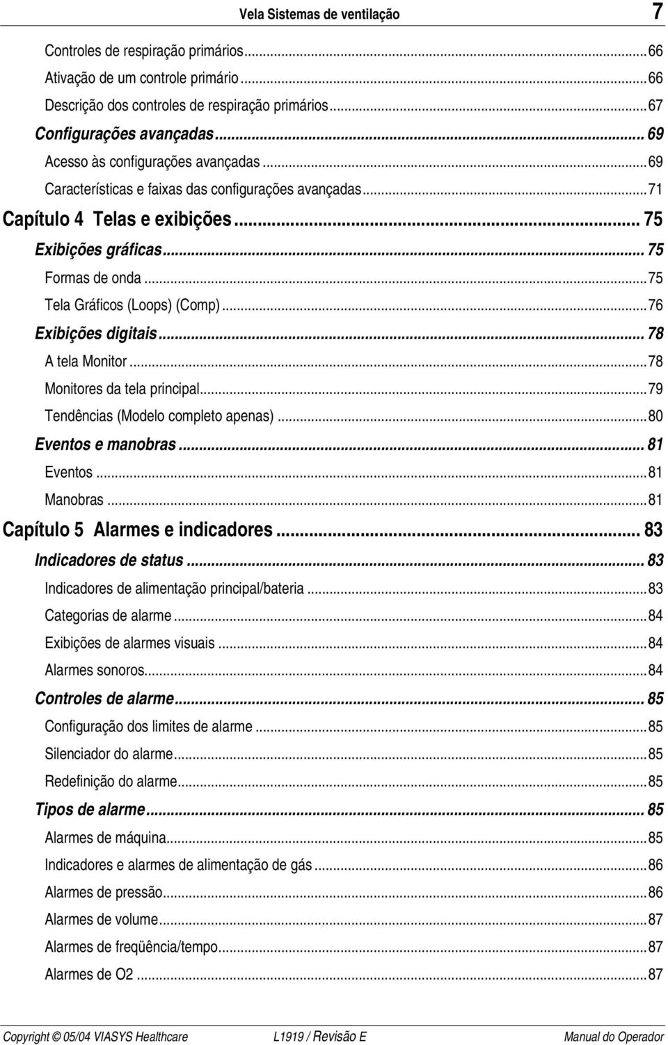 ..75 Tela Gráficos (Loops) (Comp)...76 Exibições digitais... 78 A tela Monitor...78 Monitores da tela principal...79 Tendências (Modelo completo apenas)...80 Eventos e manobras... 81 Eventos.