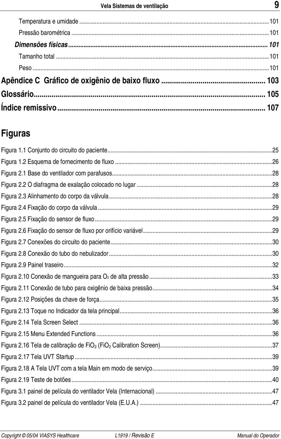 ..28 Figura 2.2 O diafragma de exalação colocado no lugar...28 Figura 2.3 Alinhamento do corpo da válvula...28 Figura 2.4 Fixação do corpo da válvula...29 Figura 2.5 Fixação do sensor de fluxo.