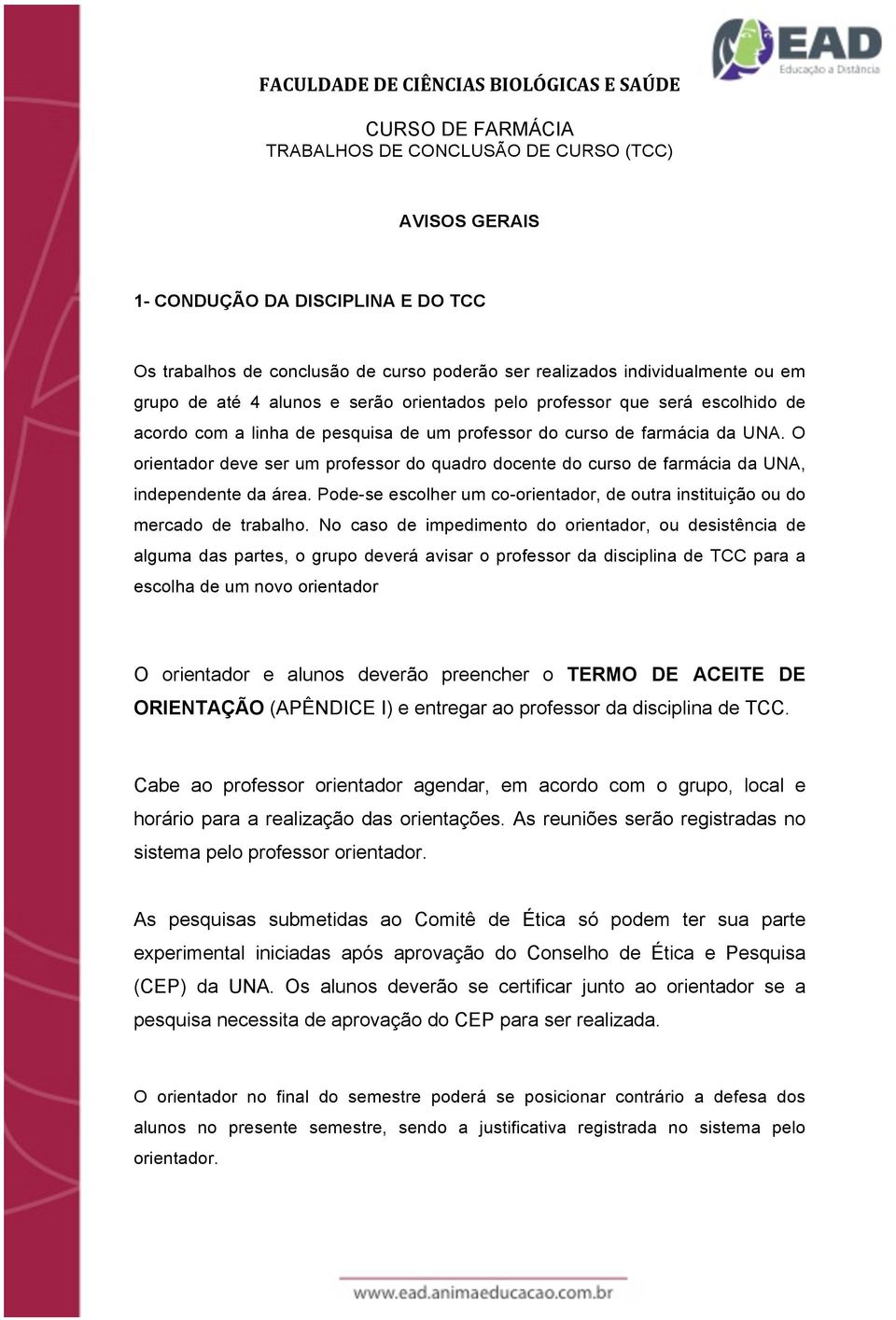 O orientador deve ser um professor do quadro docente do curso de farmácia da UNA, independente da área. Pode-se escolher um co-orientador, de outra instituição ou do mercado de trabalho.