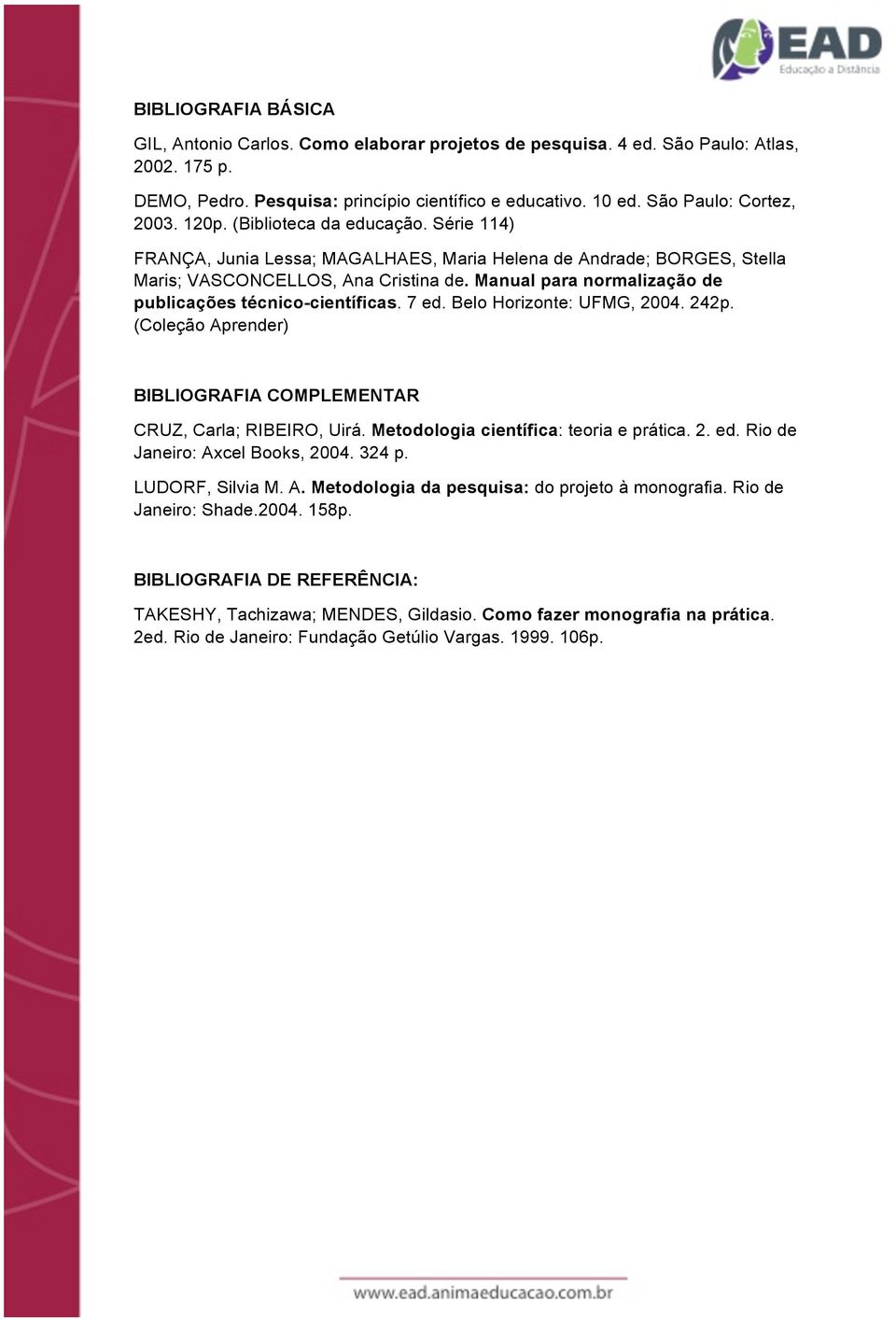 Manual para normalização de publicações técnico-científicas. 7 ed. Belo Horizonte: UFMG, 2004. 242p. (Coleção Aprender) BIBLIOGRAFIA COMPLEMENTAR CRUZ, Carla; RIBEIRO, Uirá.