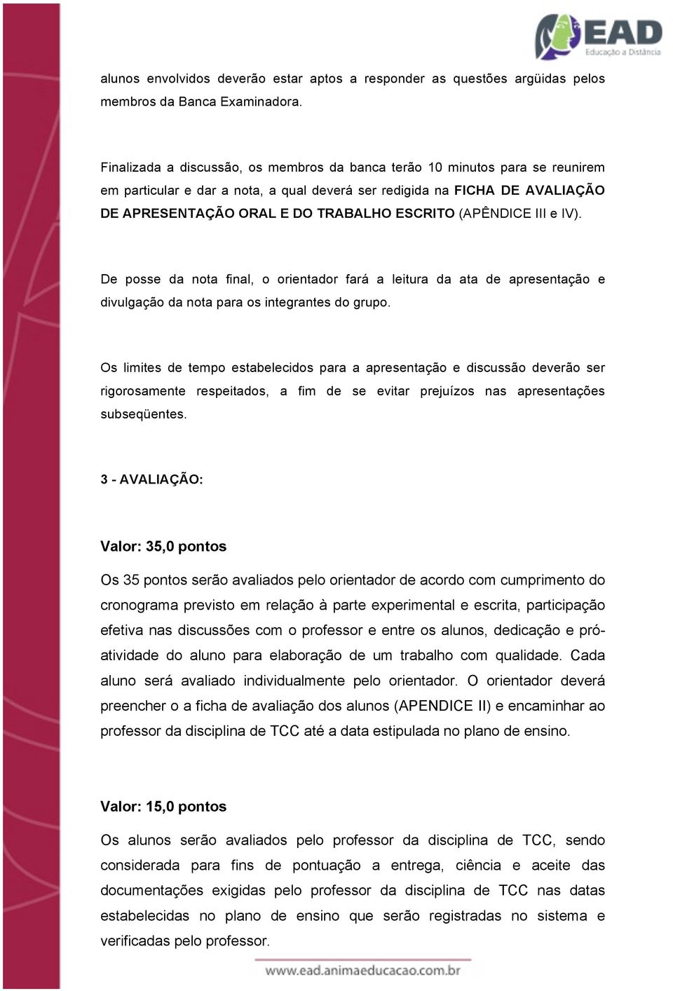 (APÊNDICE III e IV). De posse da nota final, o orientador fará a leitura da ata de apresentação e divulgação da nota para os integrantes do grupo.