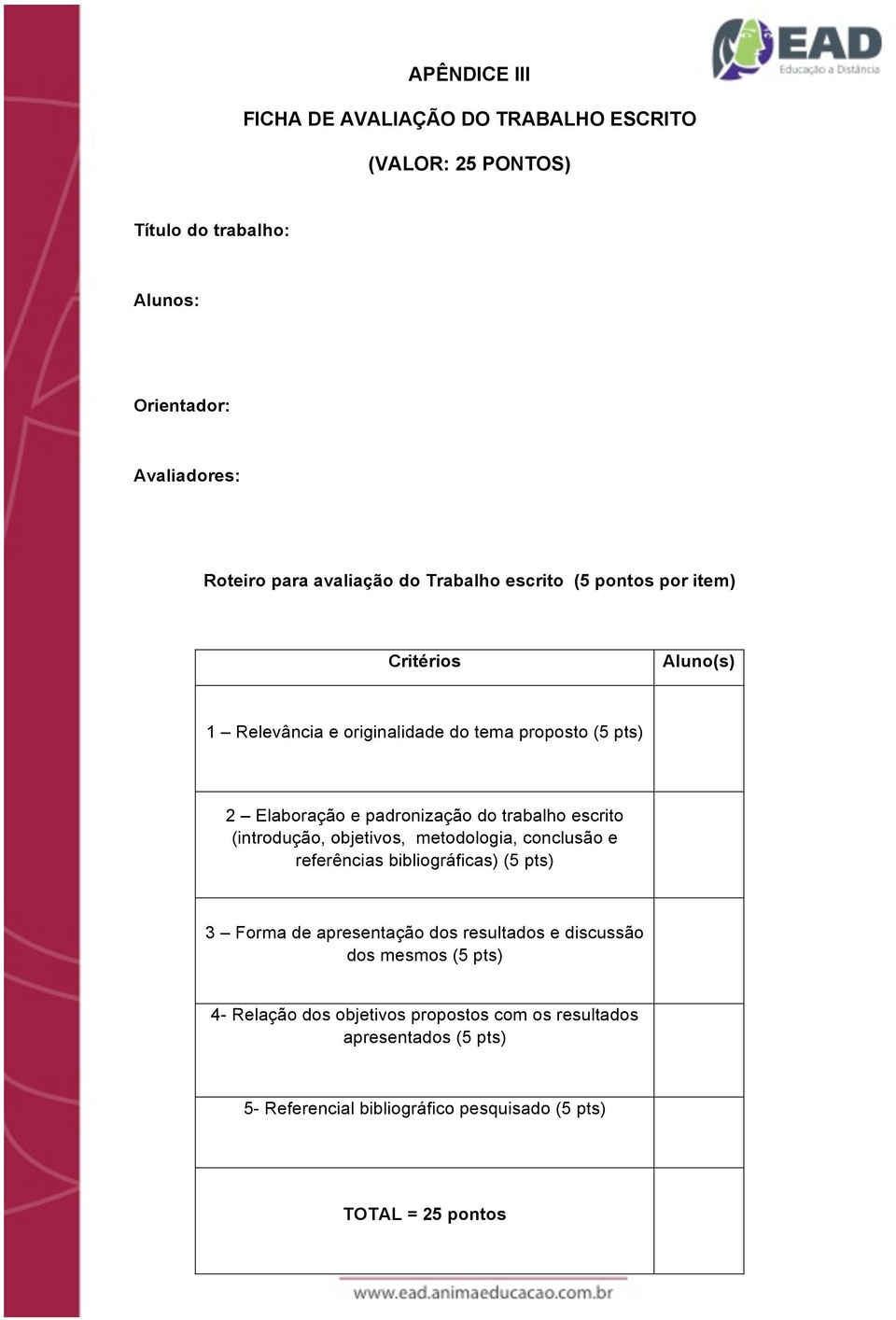 escrito (introdução, objetivos, metodologia, conclusão e referências bibliográficas) (5 pts) 3 Forma de apresentação dos resultados e discussão dos