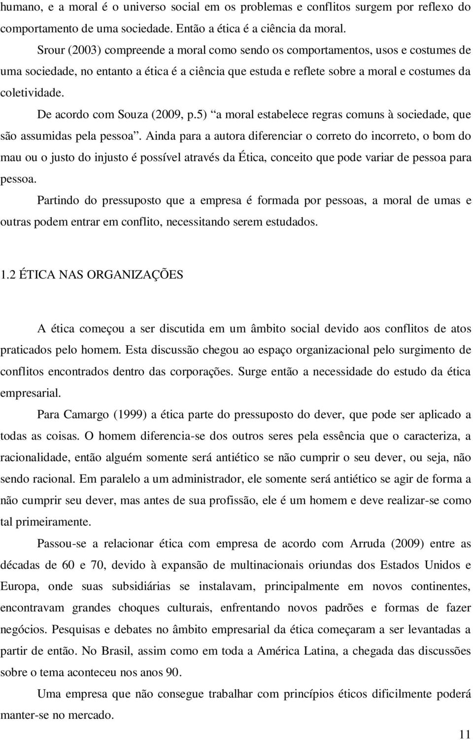 De acordo com Souza (2009, p.5) a moral estabelece regras comuns à sociedade, que são assumidas pela pessoa.