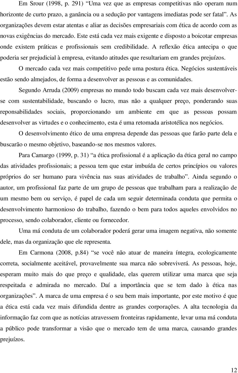 Este está cada vez mais exigente e disposto a boicotar empresas onde existem práticas e profissionais sem credibilidade.