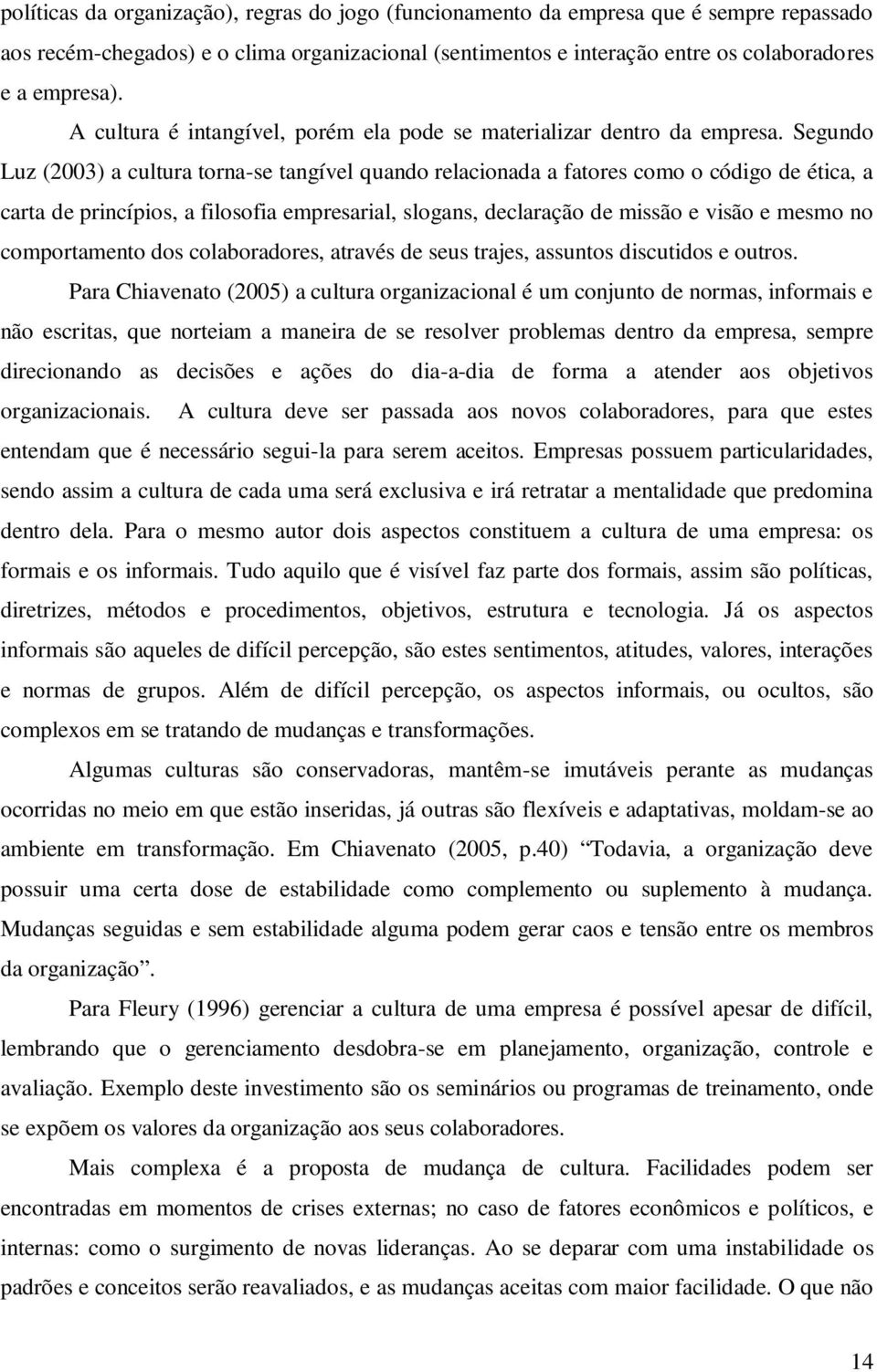 Segundo Luz (2003) a cultura torna-se tangível quando relacionada a fatores como o código de ética, a carta de princípios, a filosofia empresarial, slogans, declaração de missão e visão e mesmo no