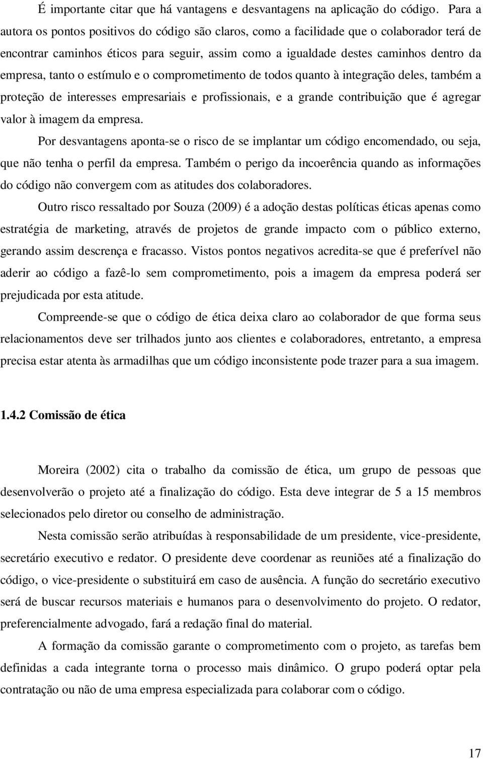 tanto o estímulo e o comprometimento de todos quanto à integração deles, também a proteção de interesses empresariais e profissionais, e a grande contribuição que é agregar valor à imagem da empresa.