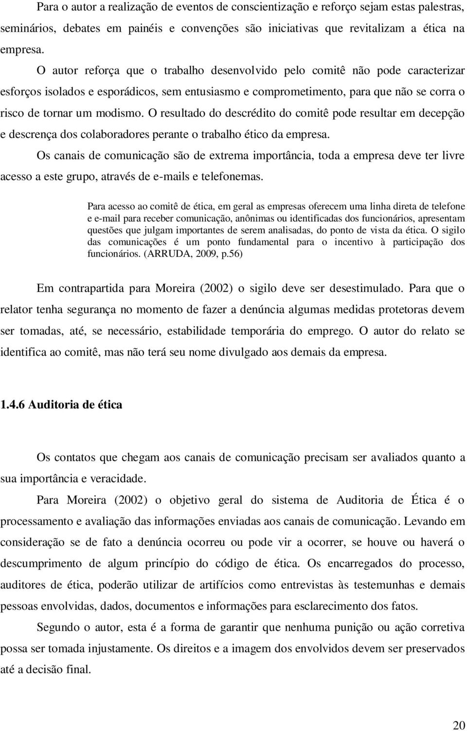 O resultado do descrédito do comitê pode resultar em decepção e descrença dos colaboradores perante o trabalho ético da empresa.