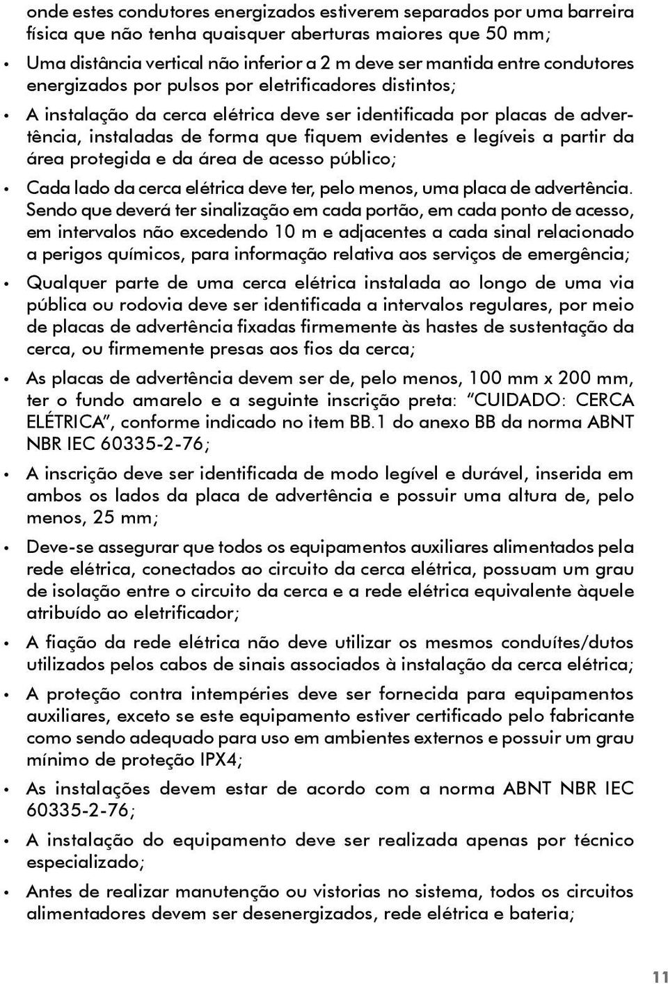 partir da área protegida e da área de acesso público; Cada lado da cerca elétrica deve ter, pelo menos, uma placa de advertência.