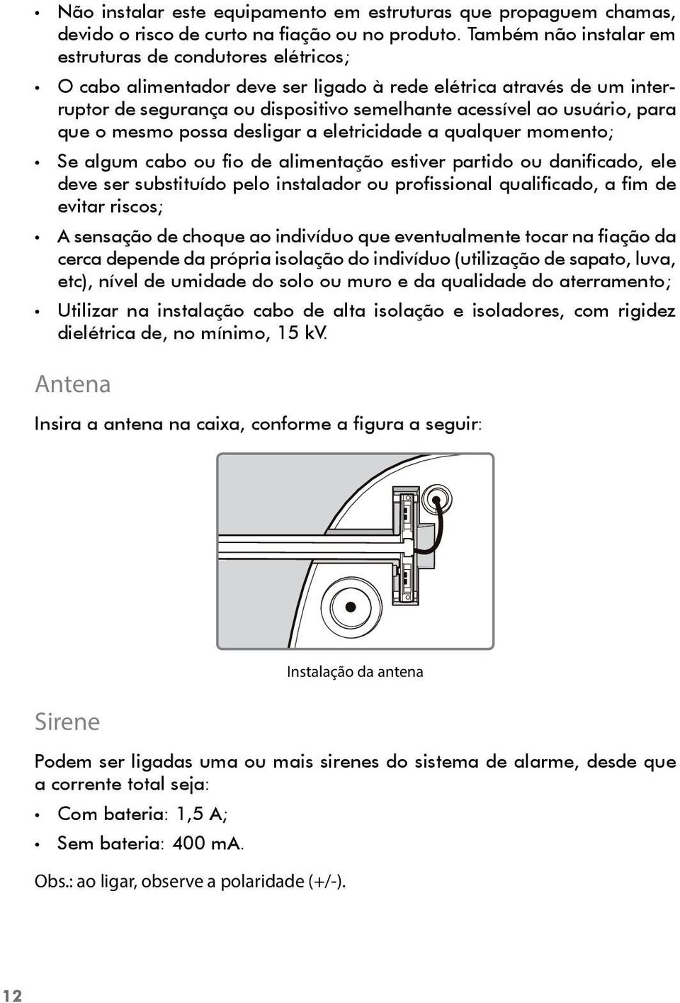 para que o mesmo possa desligar a eletricidade a qualquer momento; Se algum cabo ou fio de alimentação estiver partido ou danificado, ele deve ser substituído pelo instalador ou profissional