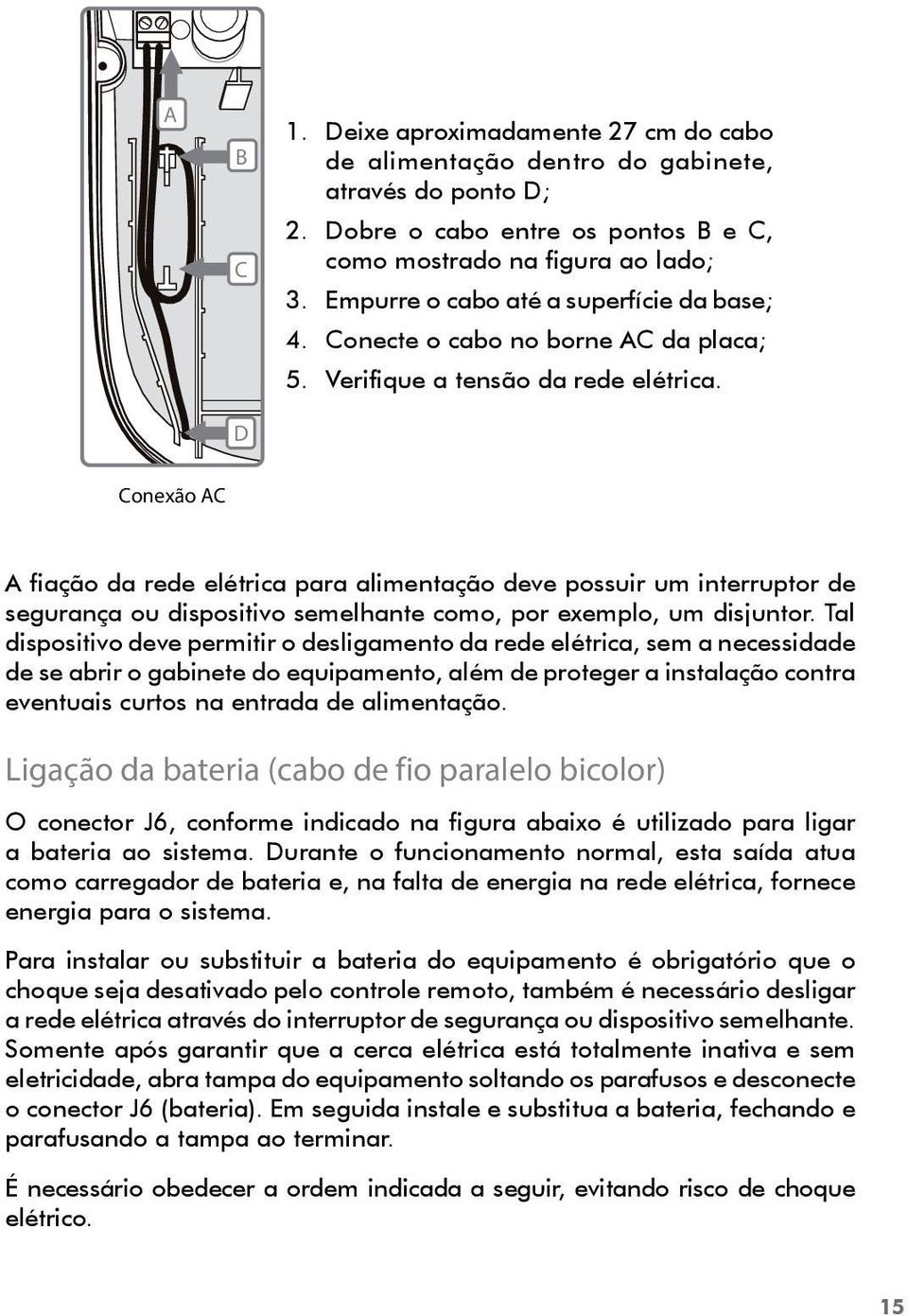 Conexão AC A fiação da rede elétrica para alimentação deve possuir um interruptor de segurança ou dispositivo semelhante como, por exemplo, um disjuntor.