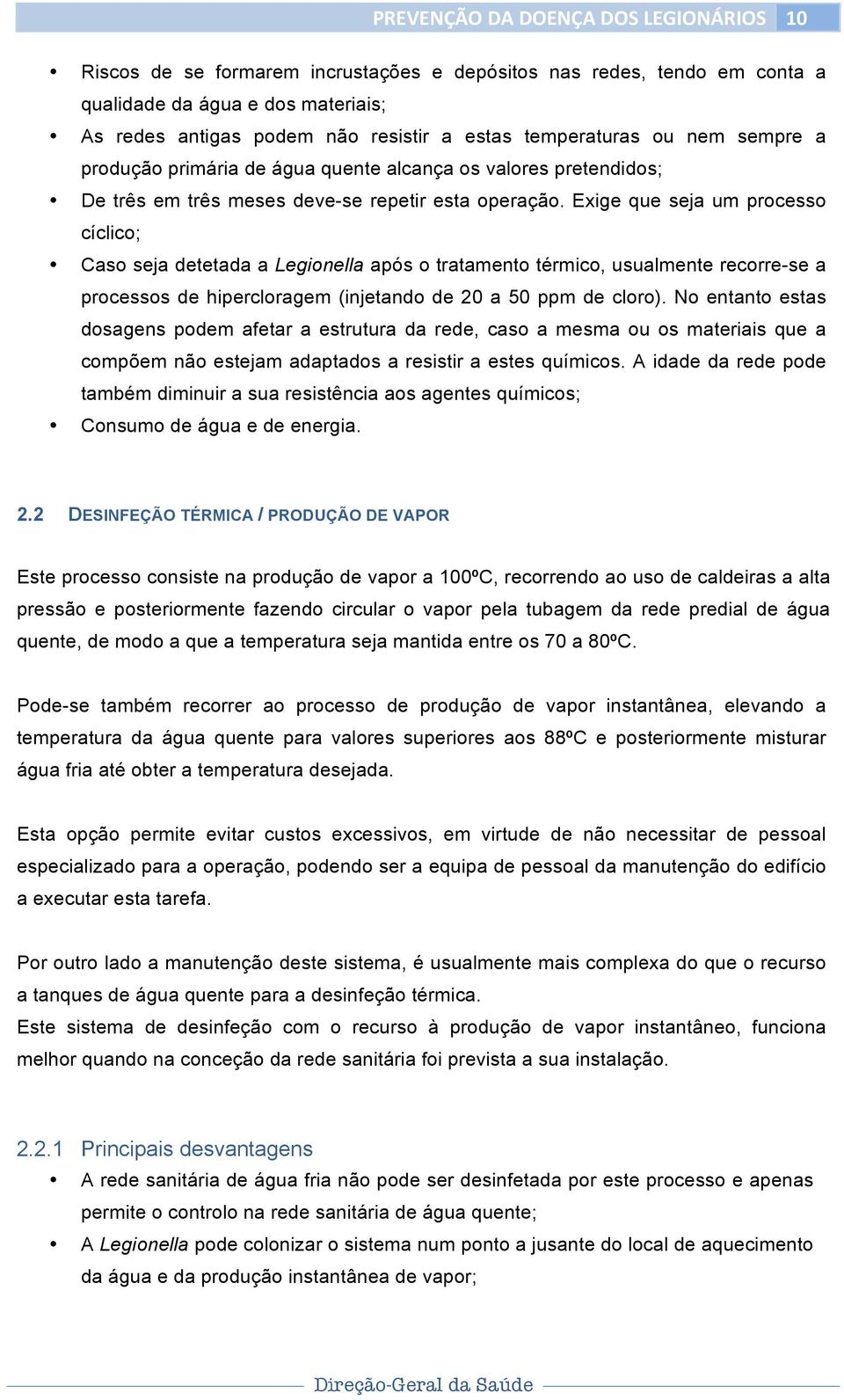 Exige que seja um processo cíclico; Caso seja detetada a Legionella após o tratamento térmico, usualmente recorre-se a processos de hipercloragem (injetando de 20 a 50 ppm de cloro).