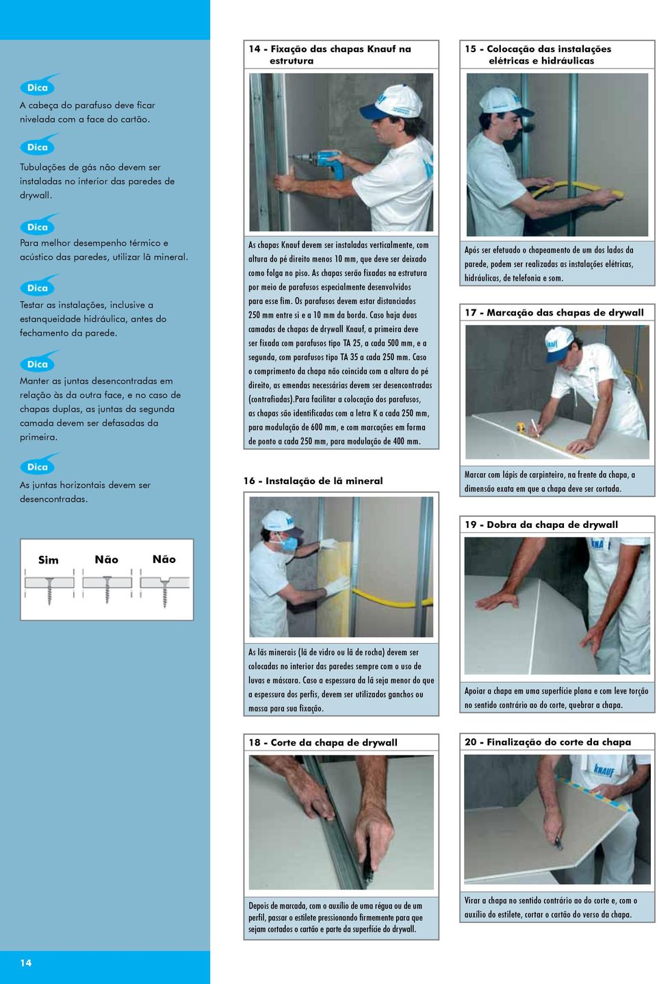 Testar as instalações, inclusive a estanqueidade hidráulica, antes do fechamento da parede.