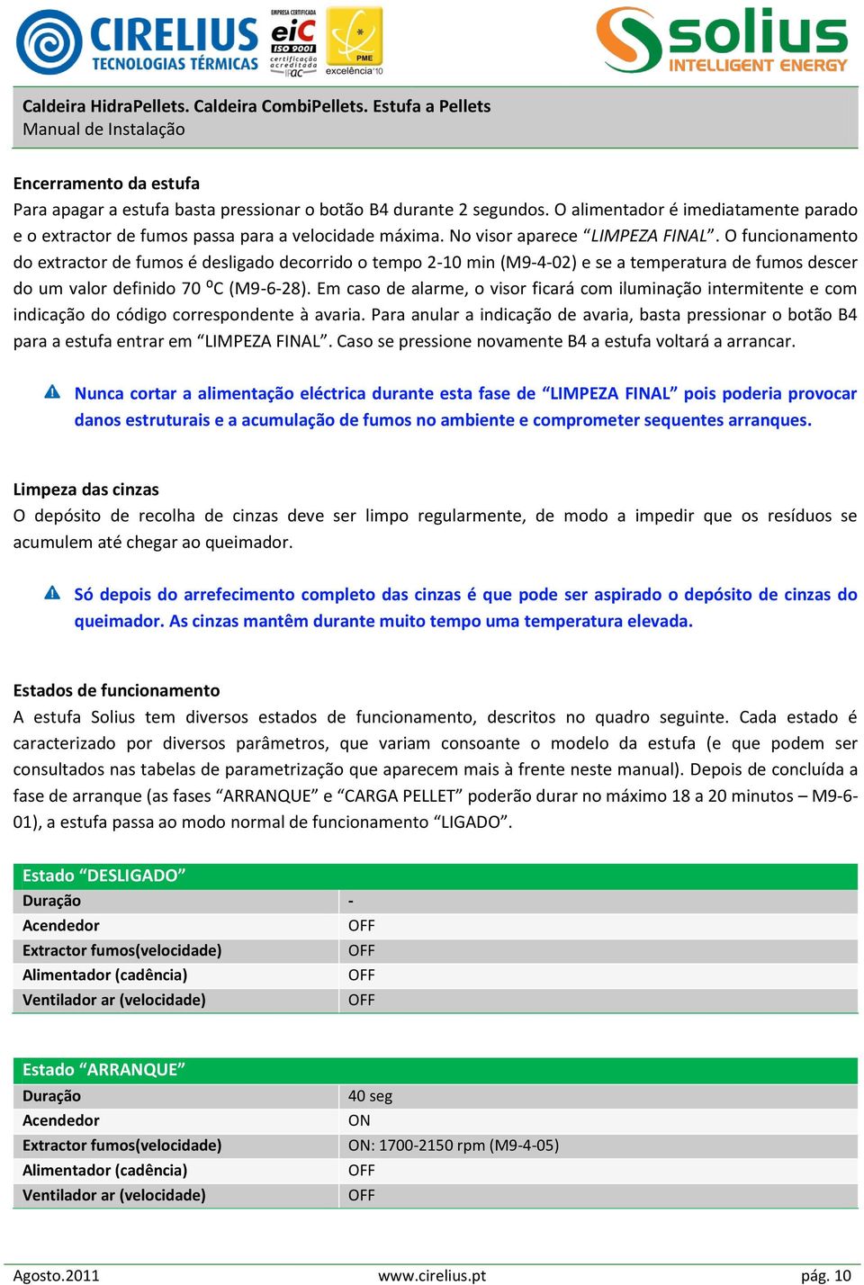 Em caso de alarme, o visor ficará com iluminação intermitente e com indicação do código correspondente à avaria.