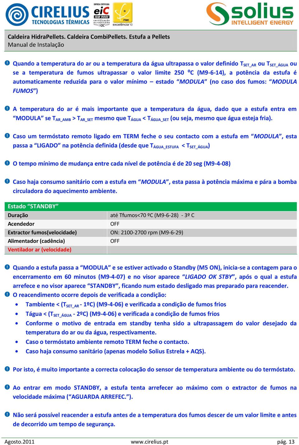 AR_AMB > T AR_SET mesmo que T ÁGUA < T ÁGUA_SET (ou seja, mesmo que água esteja fria).