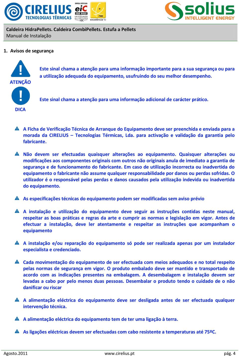 DICA A Ficha de Verificação Técnica de Arranque do Equipamento deve ser preenchida e enviada para a morada da CIRELIUS Tecnologias Térmicas, Lda.