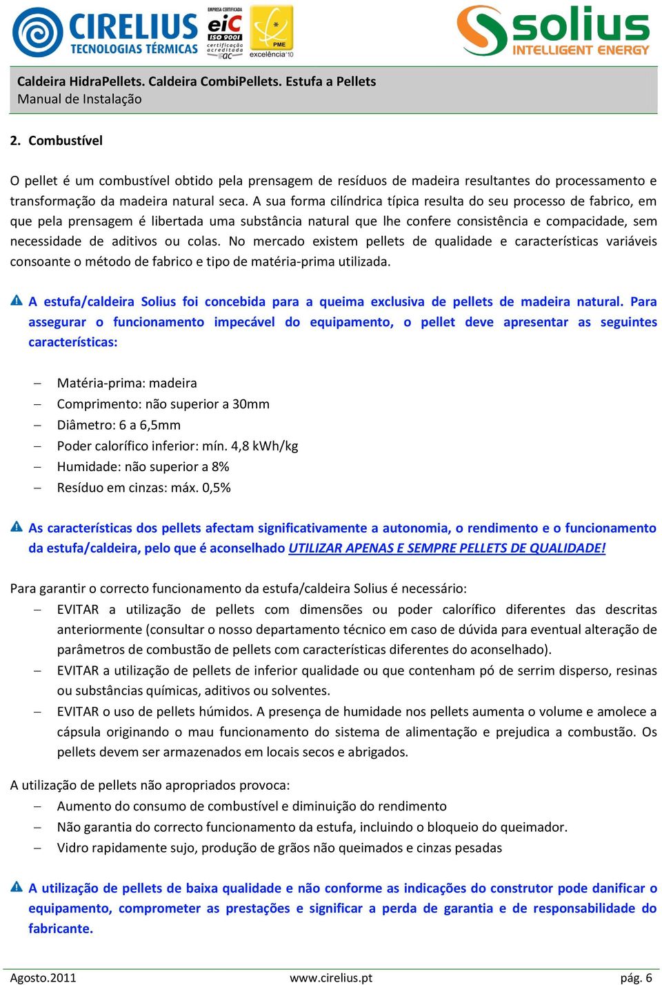 colas. No mercado existem pellets de qualidade e características variáveis consoante o método de fabrico e tipo de matéria-prima utilizada.