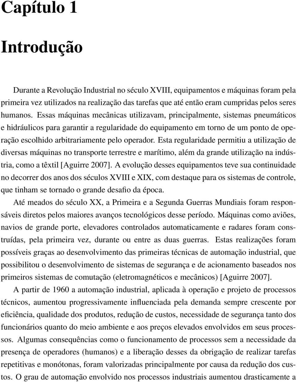 Essas máquinas mecânicas utilizavam, principalmente, sistemas pneumáticos e hidráulicos para garantir a regularidade do equipamento em torno de um ponto de operação escolhido arbitrariamente pelo