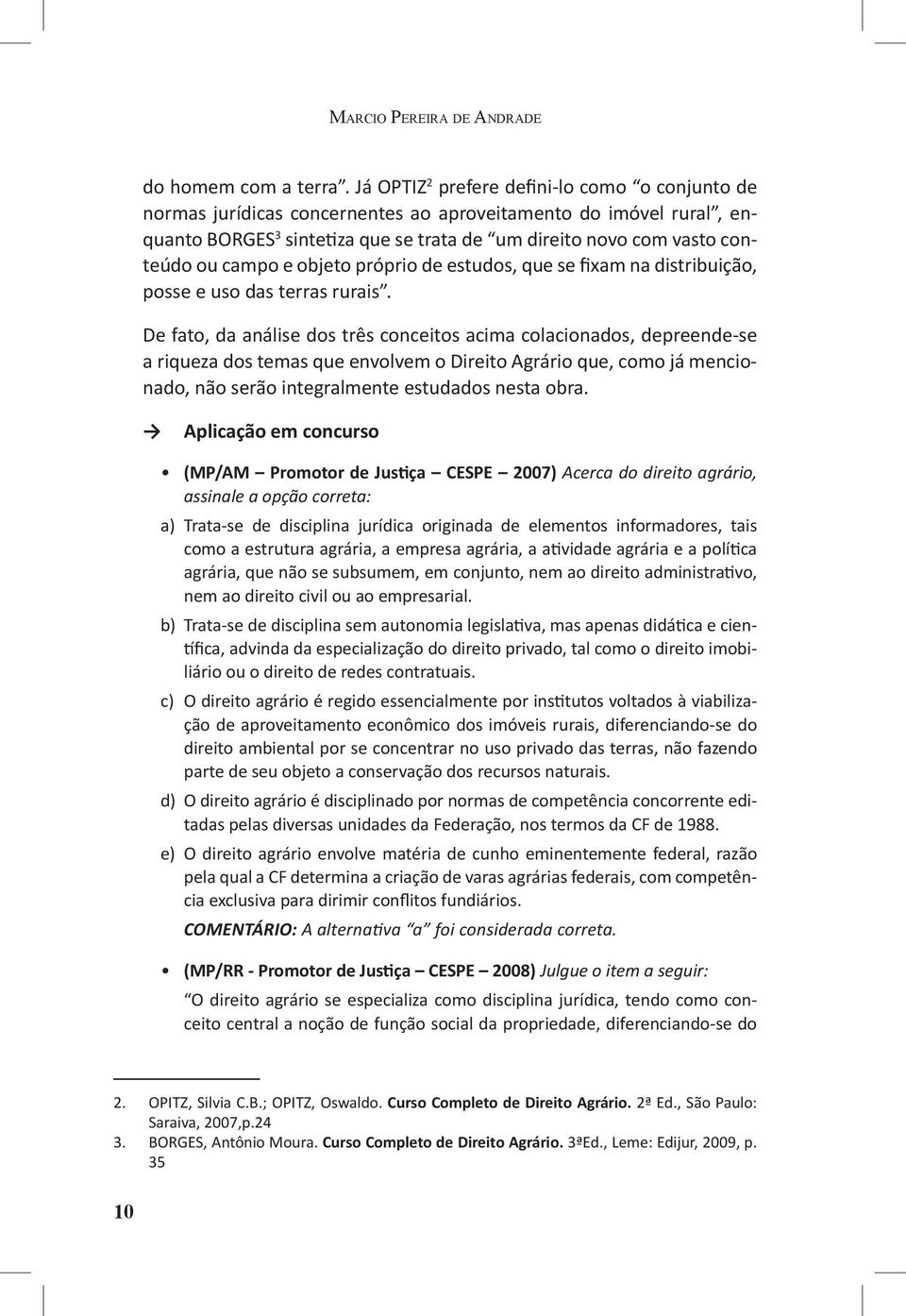 campo e objeto próprio de estudos, que se fixam na distribuição, posse e uso das terras rurais.