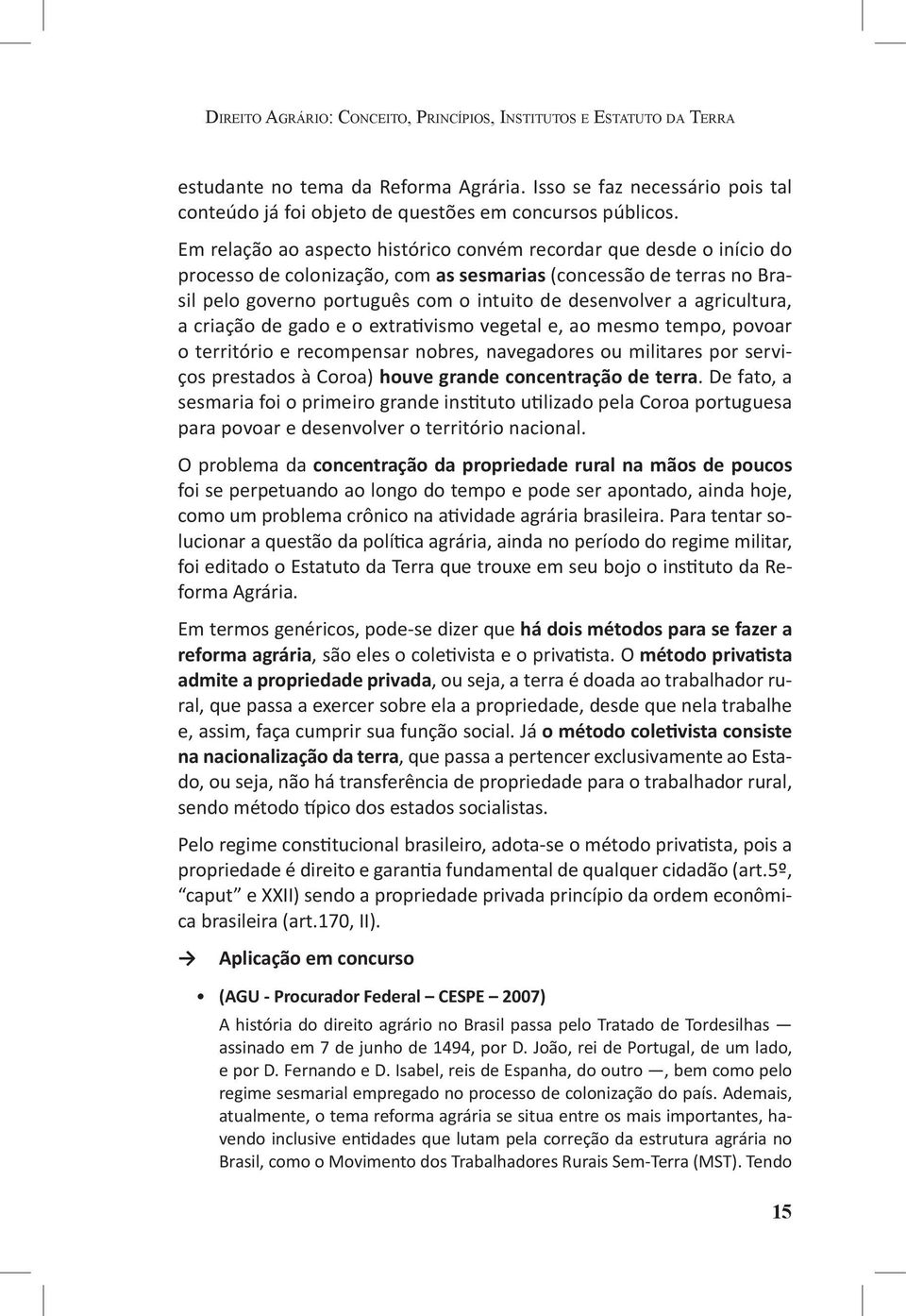 agricultura, a criação de gado e o extrativismo vegetal e, ao mesmo tempo, povoar o território e recompensar nobres, navegadores ou militares por serviços prestados à Coroa) houve grande concentração