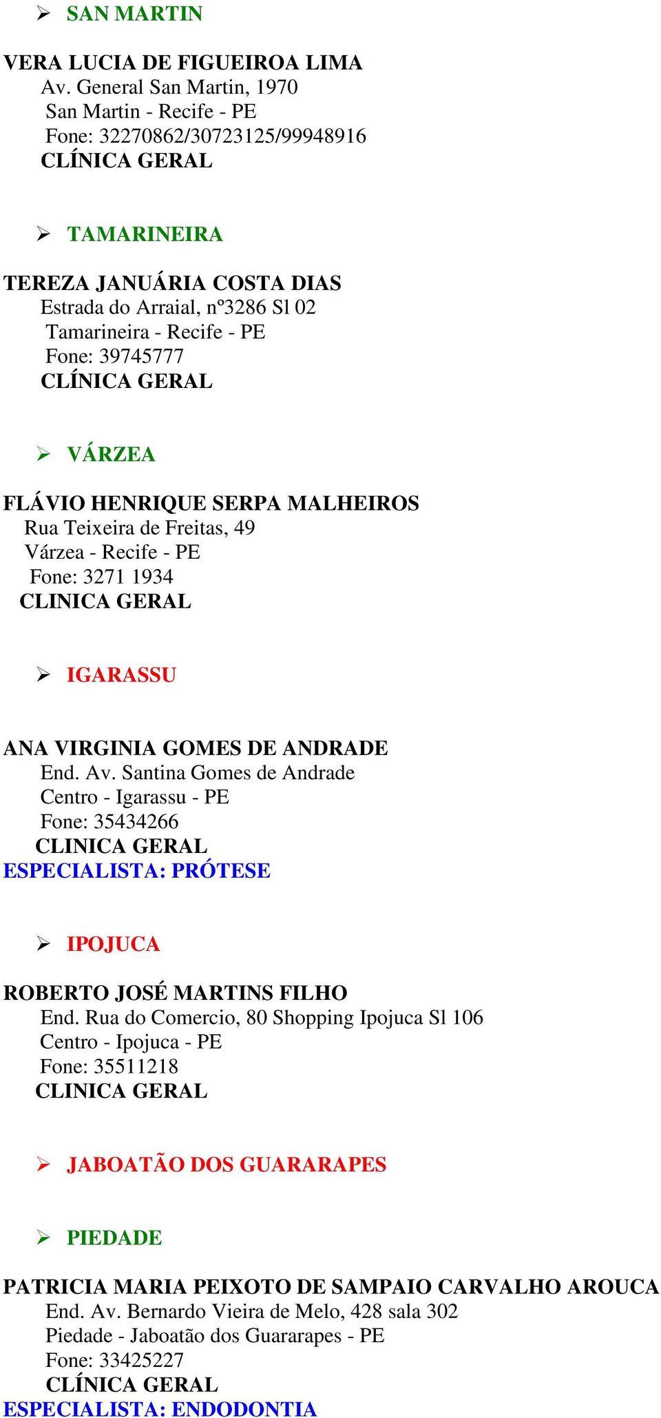 VÁRZEA FLÁVIO HENRIQUE SERPA MALHEIROS Rua Teixeira de Freitas, 49 Várzea - Recife - PE Fone: 3271 1934 IGARASSU ANA VIRGINIA GOMES DE ANDRADE End. Av.