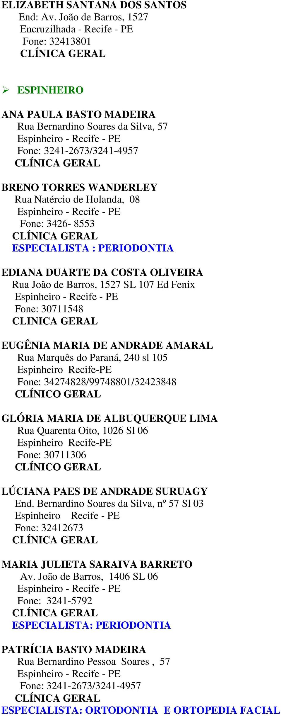 Holanda, 08 Fone: 3426-8553 ESPECIALISTA : PERIODONTIA EDIANA DUARTE DA COSTA OLIVEIRA Rua João de Barros, 1527 SL 107 Ed Fenix Fone: 30711548 EUGÊNIA MARIA DE ANDRADE AMARAL Rua Marquês do Paraná,