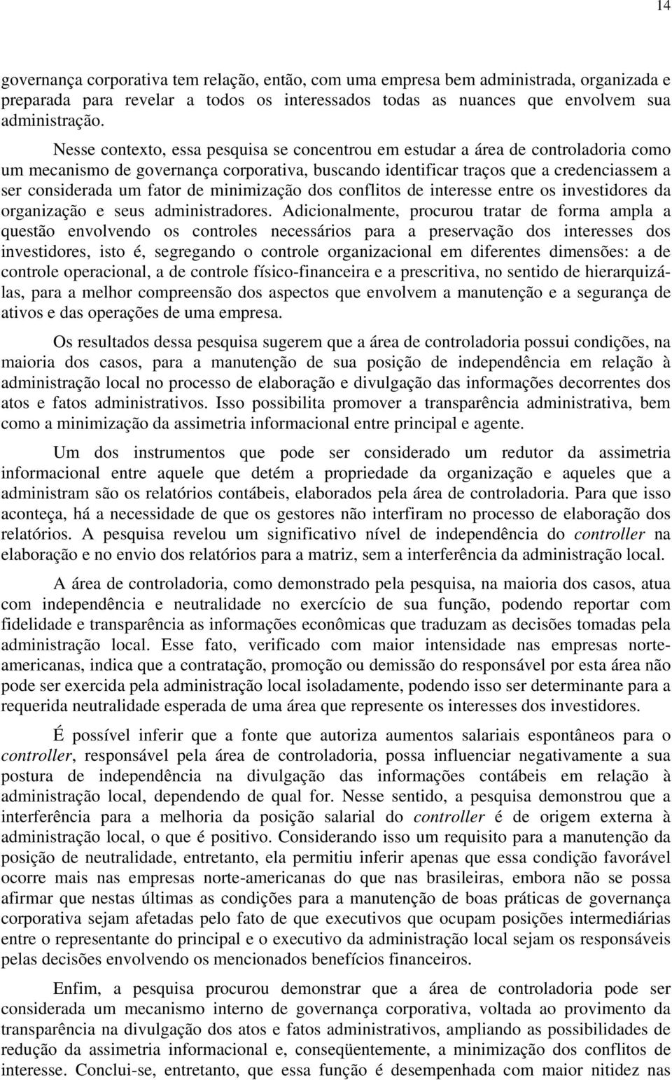 de minimização dos conflitos de interesse entre os investidores da organização e seus administradores.