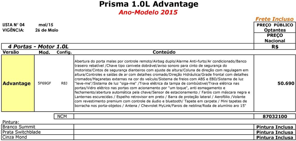 segurança do motorista/cintos de segurança dianteiros com ajuste de altura/coluna de direção com regulagem em altura/controles e saídas de ar com detalhes cromado/direção Hidráulica/Grade frontal com