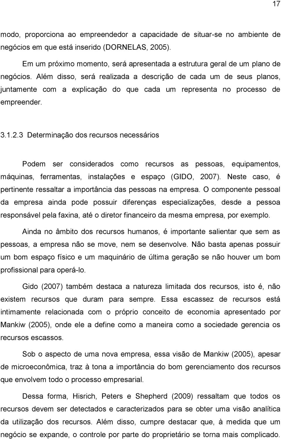 Além disso, será realizada a descrição de cada um de seus planos, juntamente com a explicação do que cada um representa no processo de empreender. 3.1.2.