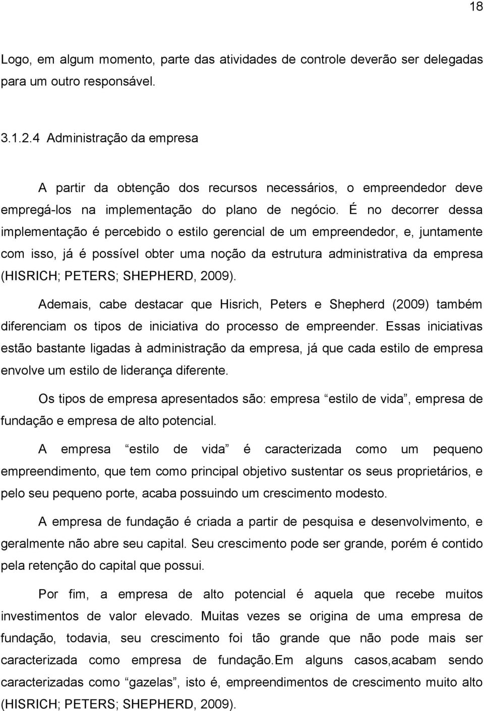 É no decorrer dessa implementação é percebido o estilo gerencial de um empreendedor, e, juntamente com isso, já é possível obter uma noção da estrutura administrativa da empresa (HISRICH; PETERS;