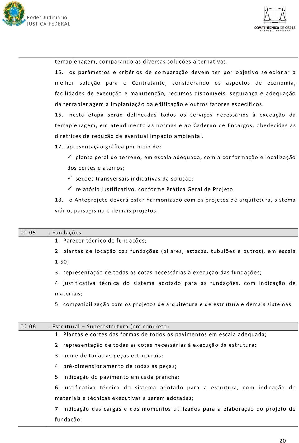 disponíveis, segurança e adequação da terraplenagem à implantação da edificação e outros fatores específicos. 16.