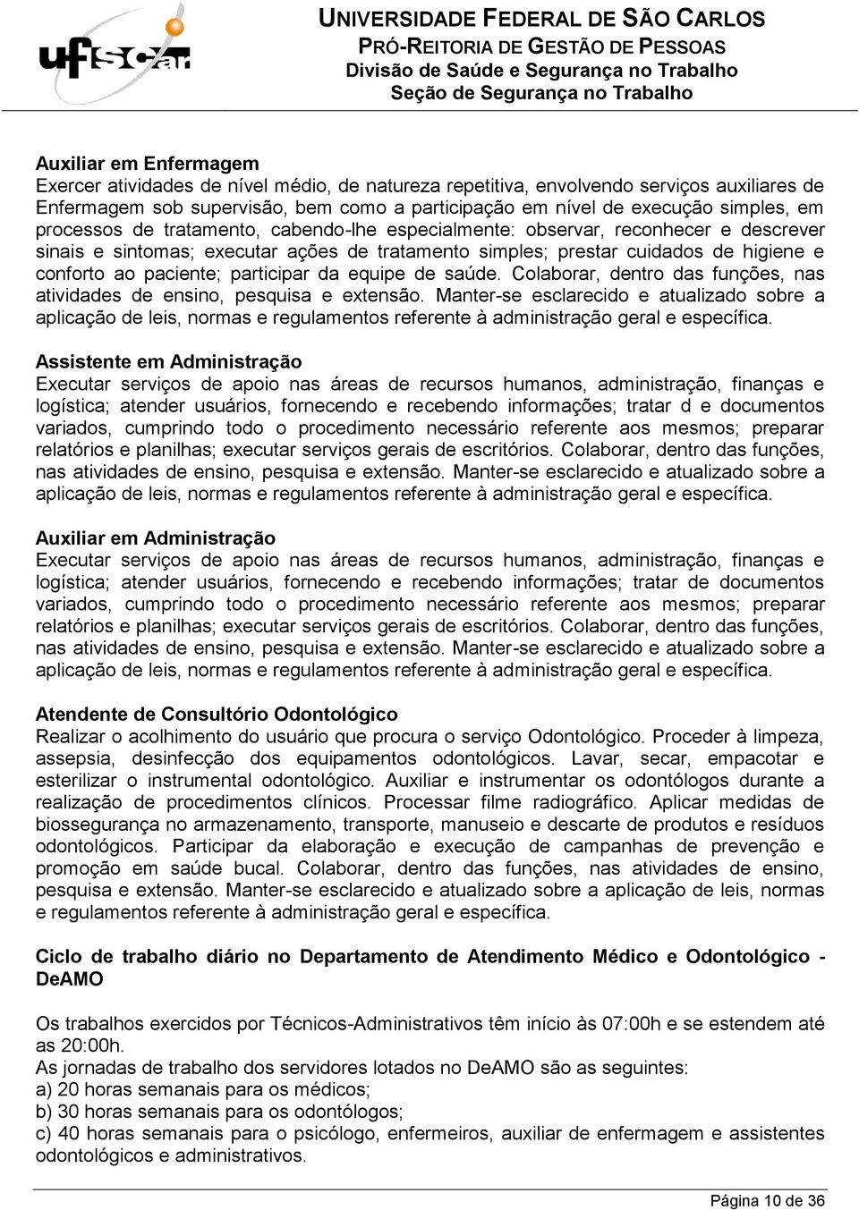 participar da equipe de saúde. Colaborar, dentro das funções, nas atividades de ensino, pesquisa e extensão.