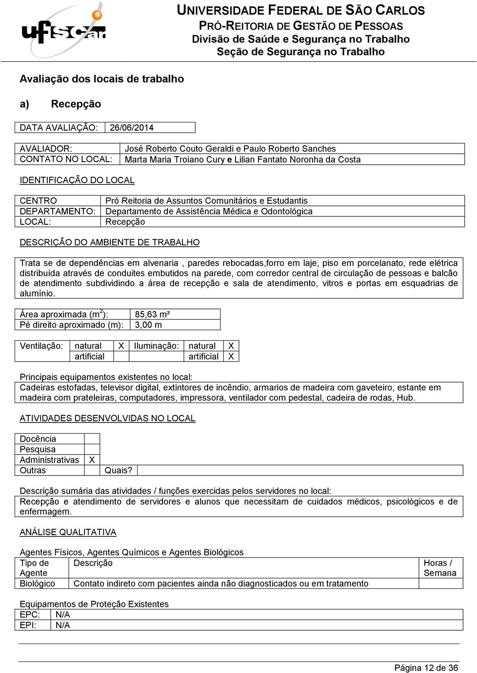 balcão de atendimento subdividindo a área de recepção e sala de atendimento, vitros e portas em esquadrias de alumínio.