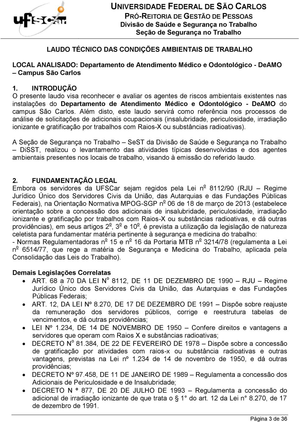 Além disto, este laudo servirá como referência nos processos de análise de solicitações de adicionais ocupacionais (insalubridade, periculosidade, irradiação ionizante e gratificação por trabalhos