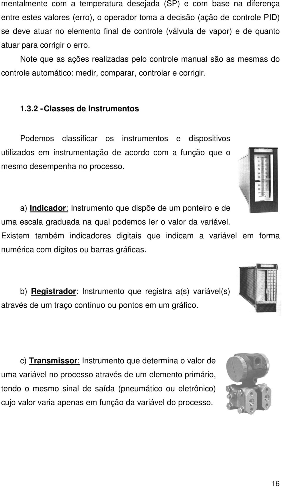 2 - Classes de Instrumentos Podemos classificar os instrumentos e dispositivos utilizados em instrumentação de acordo com a função que o mesmo desempenha no processo.