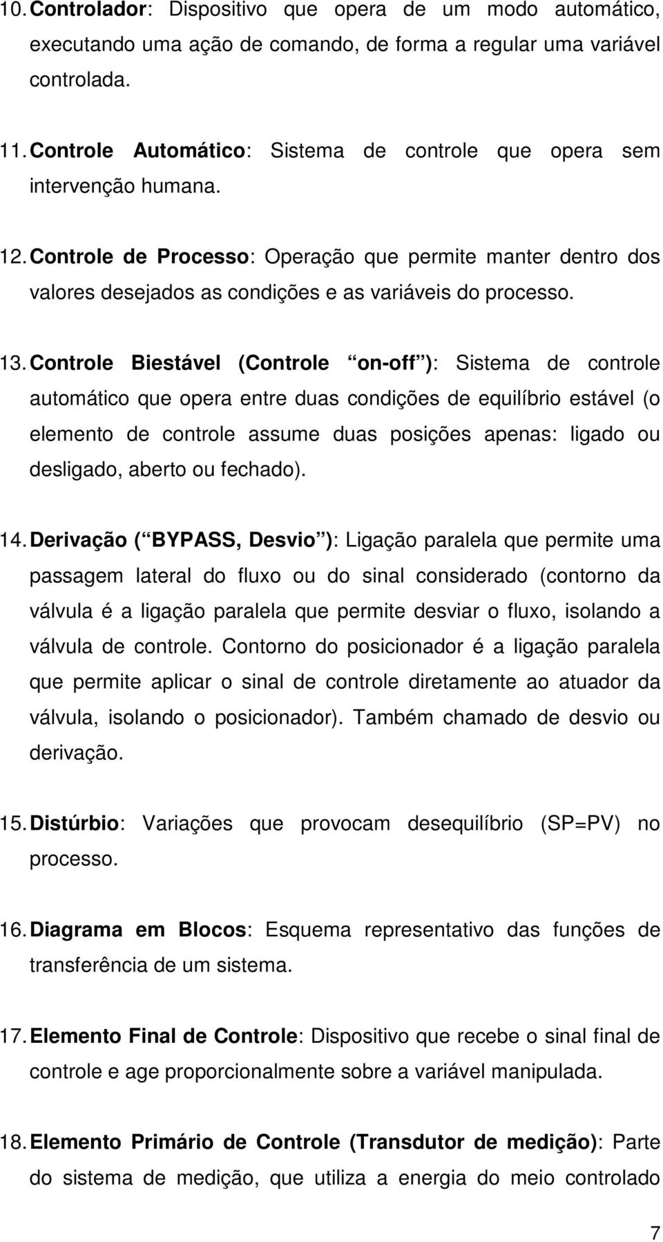 13. Controle Biestável (Controle on-off ): Sistema de controle automático que opera entre duas condições de equilíbrio estável (o elemento de controle assume duas posições apenas: ligado ou