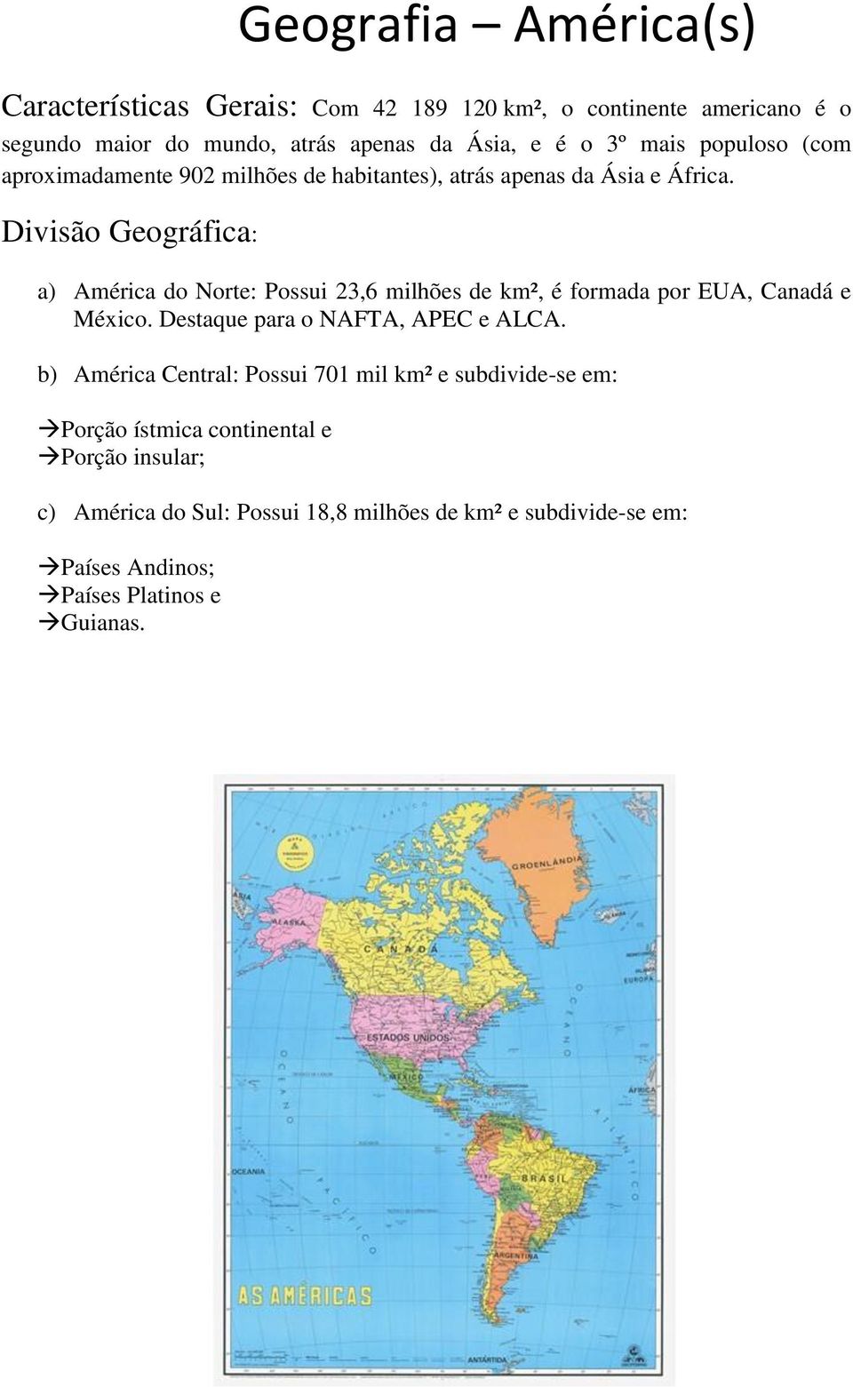 Divisão Geográfica: a) América do Norte: Possui 23,6 milhões de km², é formada por EUA, Canadá e México. Destaque para o NAFTA, APEC e ALCA.