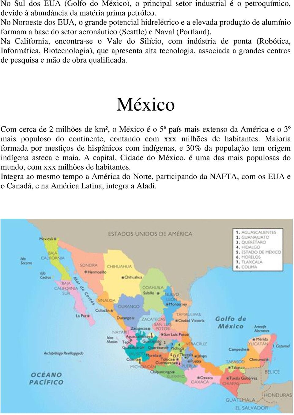 Na California, encontra-se o Vale do Silício, com indústria de ponta (Robótica, Informática, Biotecnologia), que apresenta alta tecnologia, associada a grandes centros de pesquisa e mão de obra