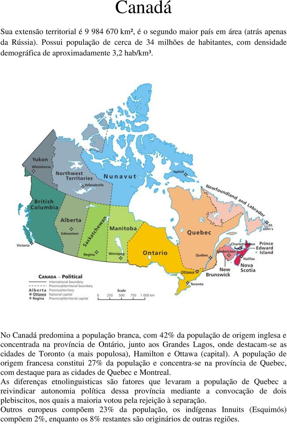 No Canadá predomina a população branca, com 42% da população de origem inglesa e concentrada na província de Ontário, junto aos Grandes Lagos, onde destacam-se as cidades de Toronto (a mais