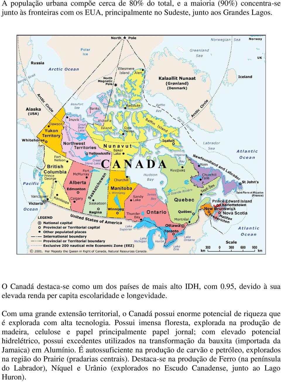 Com uma grande extensão territorial, o Canadá possui enorme potencial de riqueza que é explorada com alta tecnologia.