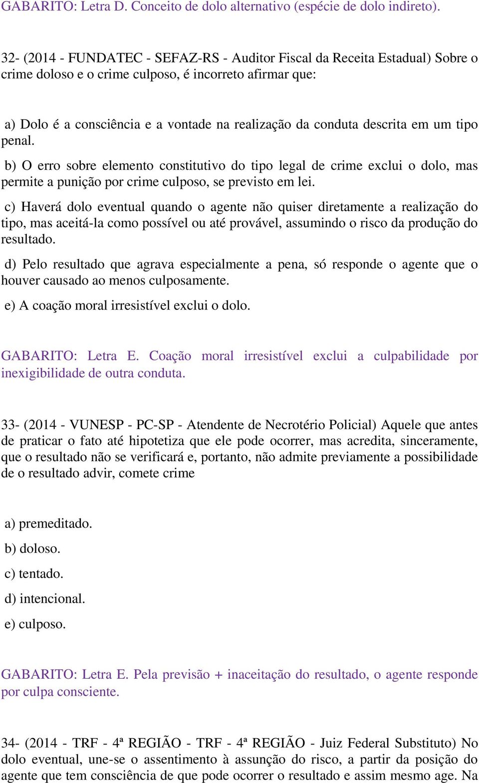 descrita em um tipo penal. b) O erro sobre elemento constitutivo do tipo legal de crime exclui o dolo, mas permite a punição por crime culposo, se previsto em lei.