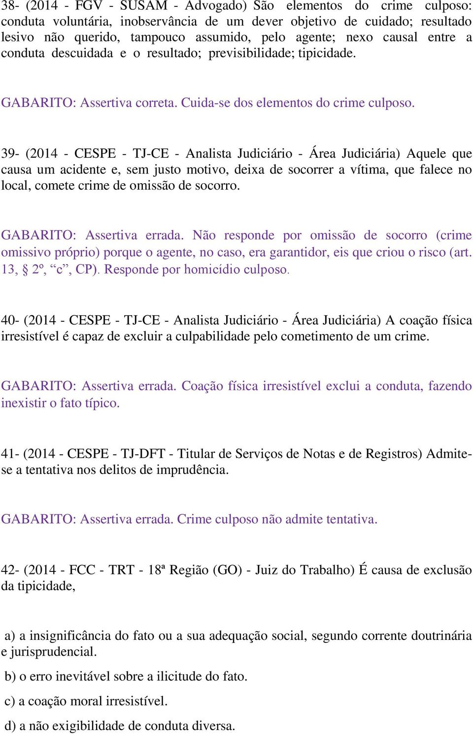 39- (2014 - CESPE - TJ-CE - Analista Judiciário - Área Judiciária) Aquele que causa um acidente e, sem justo motivo, deixa de socorrer a vítima, que falece no local, comete crime de omissão de