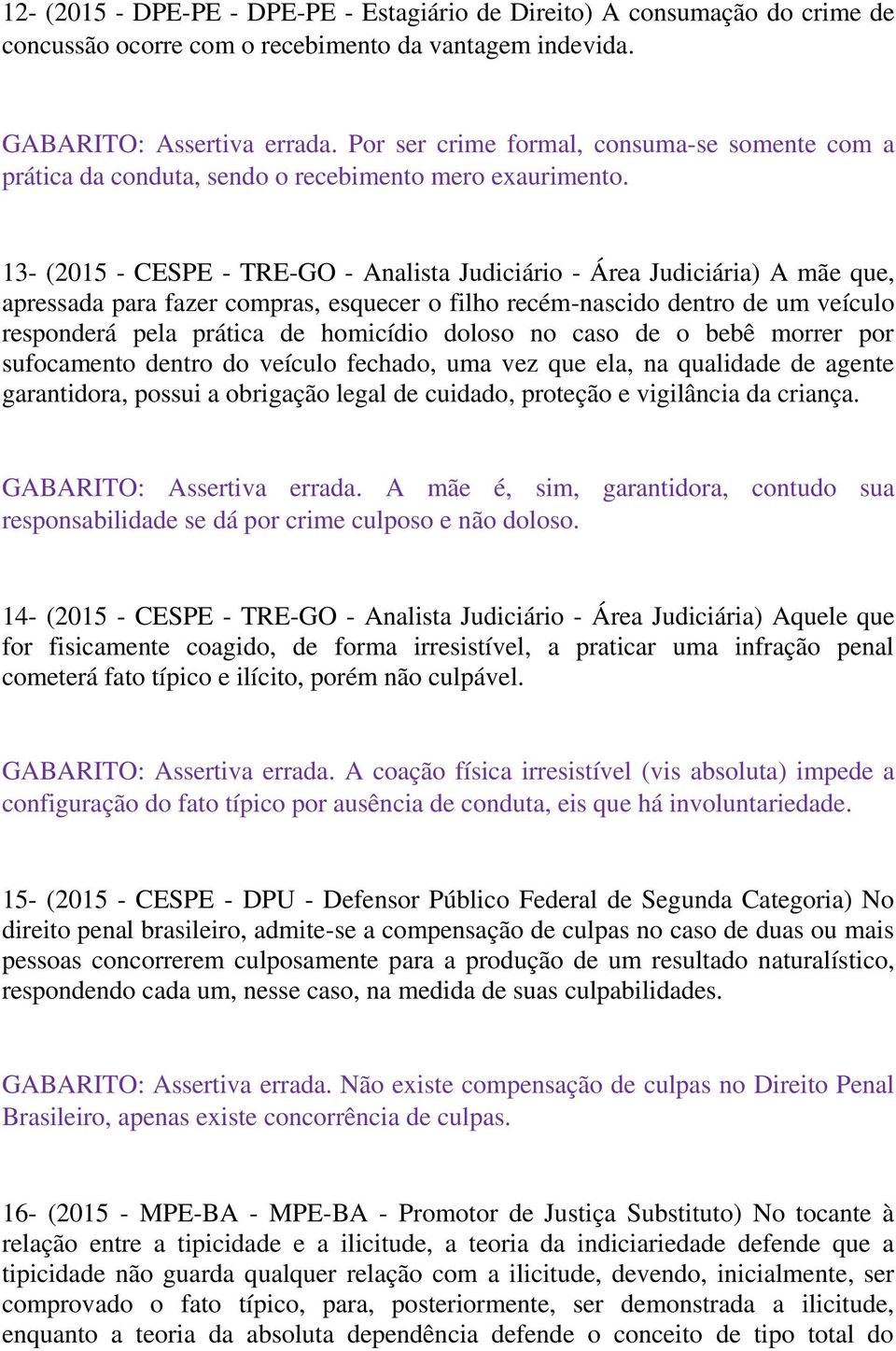 13- (2015 - CESPE - TRE-GO - Analista Judiciário - Área Judiciária) A mãe que, apressada para fazer compras, esquecer o filho recém-nascido dentro de um veículo responderá pela prática de homicídio