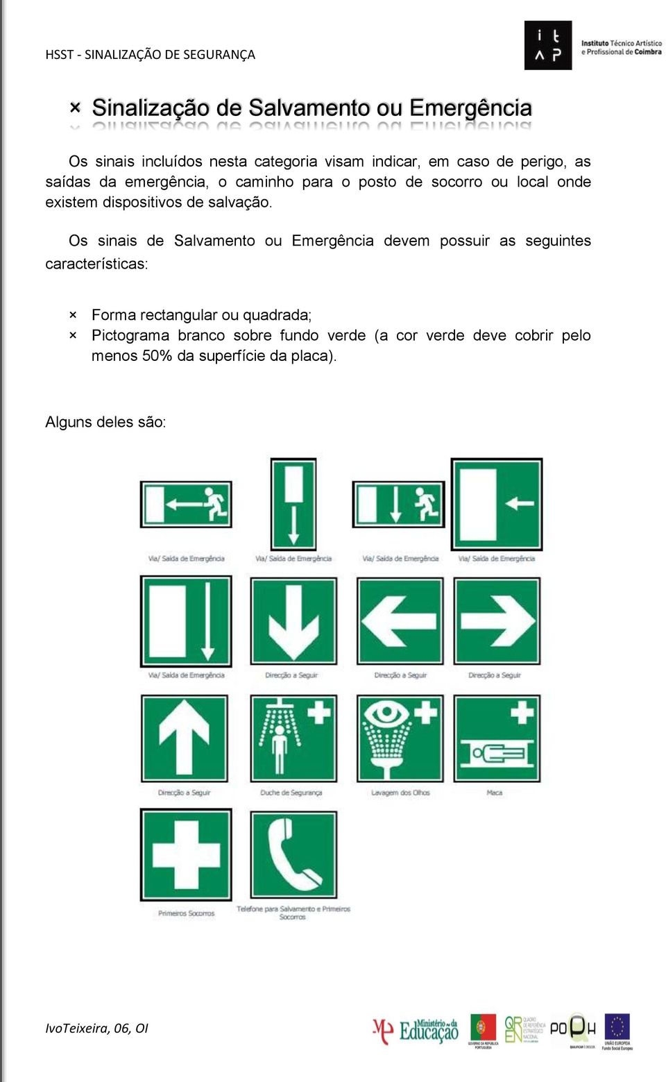 Os sinais de Salvamento ou Emergência devem possuir as seguintes características: Forma rectangular ou