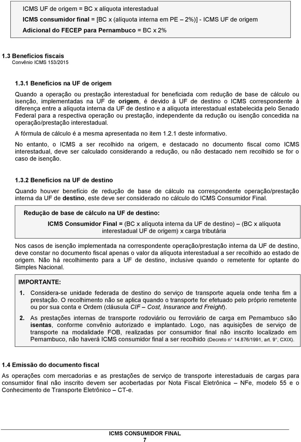 UF de origem, é devido à UF de destino o ICMS correspondente à diferença entre a alíquota interna da UF de destino e a alíquota interestadual estabelecida pelo Senado Federal para a respectiva