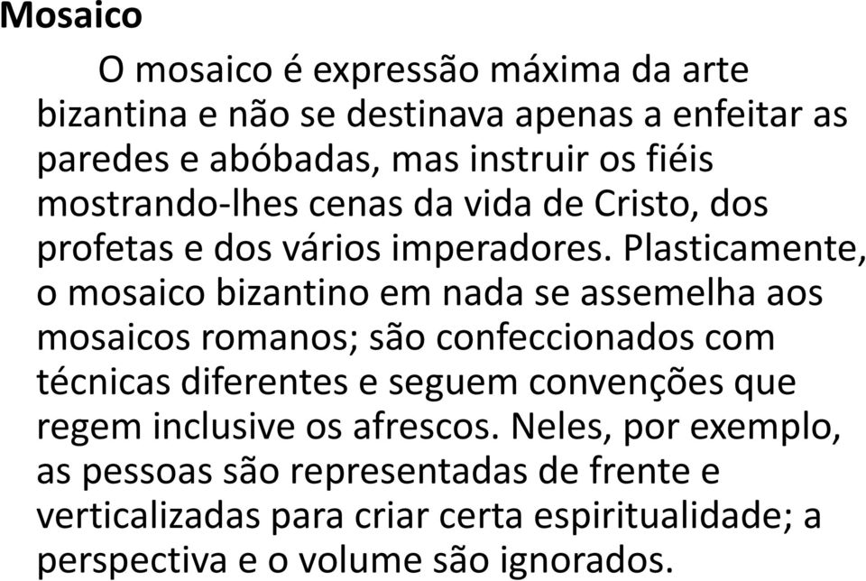 Plasticamente, o mosaico bizantino em nada se assemelha aos mosaicos romanos; são confeccionados com técnicas diferentes e seguem